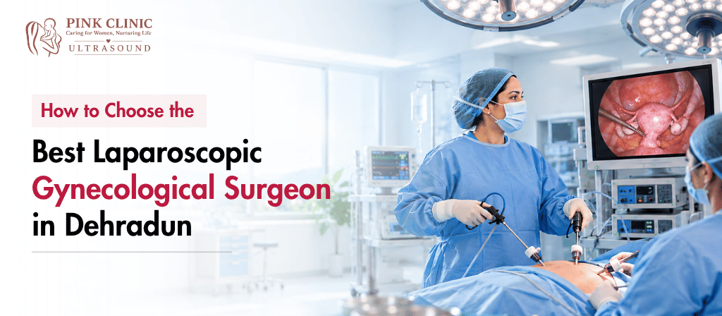 Best Laparoscopic Gynecological Surgeon in Dehradun